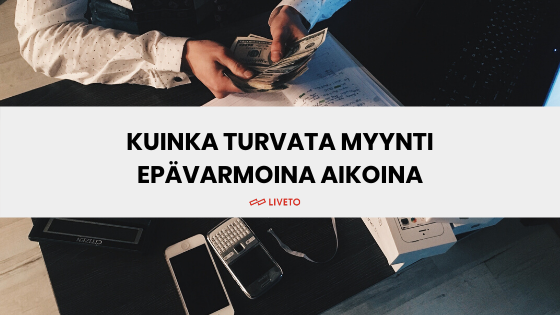 Kuinka turvata myynti epävarmoina aikoina